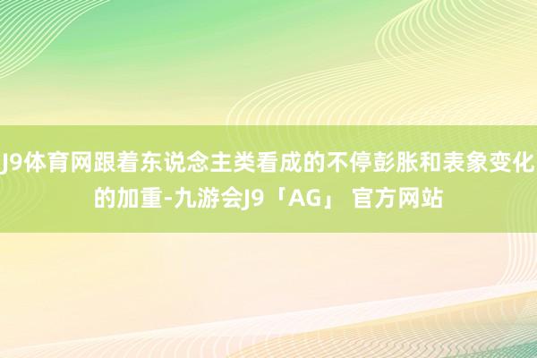 J9体育网跟着东说念主类看成的不停彭胀和表象变化的加重-九游会J9「AG」 官方网站